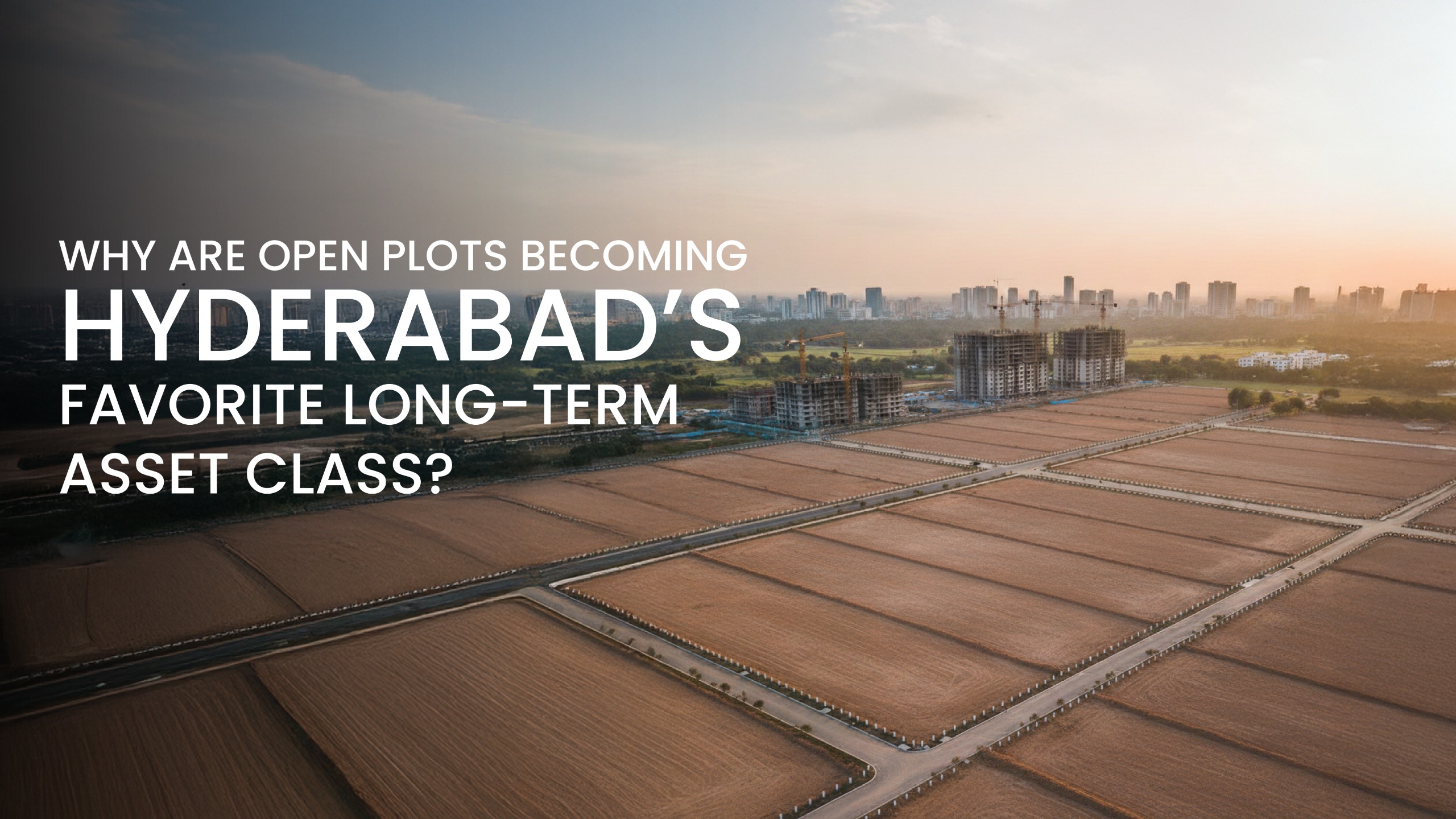 Why Are Open Plots Becoming Hyderabad's Favorite Long-Term Asset Class?